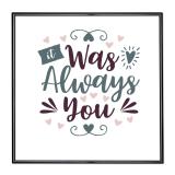 Thumbnail von Bilderrahmen mit Spruch - It Was Always You 